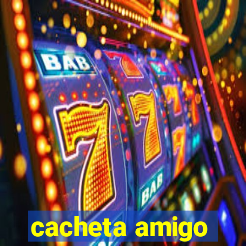 cacheta amigo